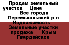 Продам земельный участок. › Цена ­ 1 500 000 - Все города, Перемышльский р-н Недвижимость » Земельные участки продажа   . Крым,Гвардейское